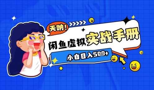 2025闲鱼虚拟电商超详细实战手册，小白日入几张——生财有道创业项目网-生财有道