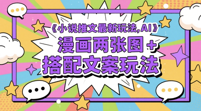 小说推文最新玩法，AI漫画两张图+搭配文案玩法——生财有道创业项目网-生财有道