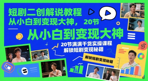 短剧二创解说教程，从小白到变现大神，20节满满干货实操课程，解锁短剧变现秘籍——生财有道创业项目网-生财有道