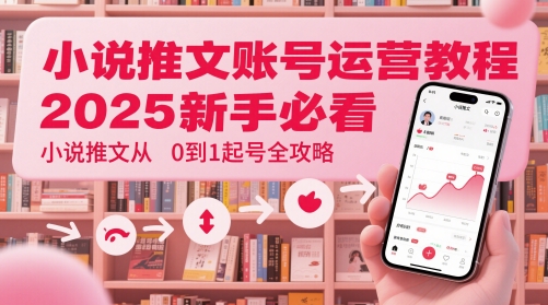 小说推文账号运营起号教程，2025新手必看，小说推文从0到1起号全攻略——生财有道创业项目网-生财有道