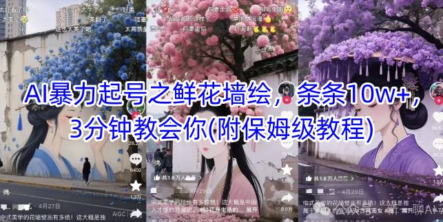 AI暴力起号之鲜花墙绘，条条10w+，3分钟教会你(附保姆级教程)——生财有道创业项目网-生财有道
