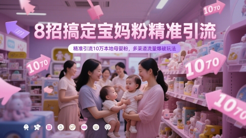 8招搞定宝妈粉精准引流，精准引流10万本地母婴粉，多渠道流量爆破玩法——生财有道创业项目网-生财有道