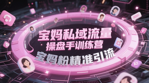 宝妈私域流量操盘手训练营，宝妈粉精准引流——生财有道创业项目网-生财有道