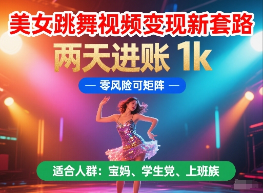 美女跳舞视频变现新套路，两天进账 1k，零风险可矩阵【揭秘】——生财有道创业项目网-生财有道