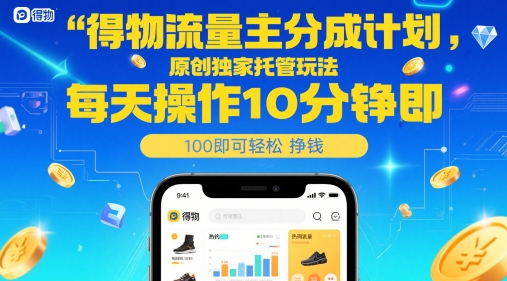 得物流量主分成计划，原创独家托管玩法，每天操作10分钟即可轻松挣米【揭秘】——生财有道创业项目网-生财有道