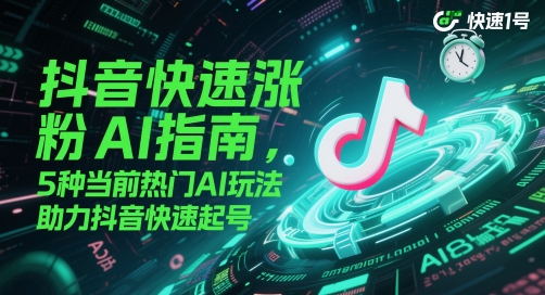 抖音快速涨粉AI指南，5种当前热门AI玩法，助力抖音快速起号——生财有道创业项目网-生财有道