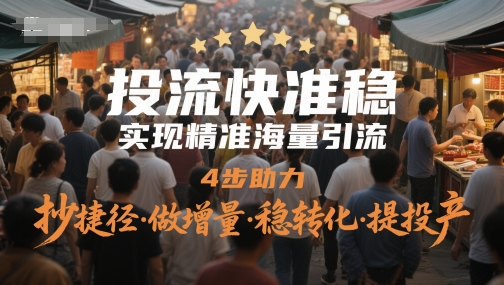 投流快准稳，实现精准海量引流，4步助力，抄捷径·做增量·稳转化·提投产——生财有道创业项目网-生财有道