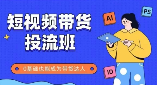 抖音快手短视频带货投流班，详细又全面的抖音快手带货实操课，零基础也能成为带货达人——生财有道创业项目网-生财有道