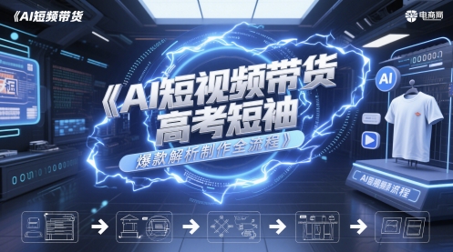 AI短视频带货高考短袖爆款解析制作全流程——生财有道创业项目网-生财有道