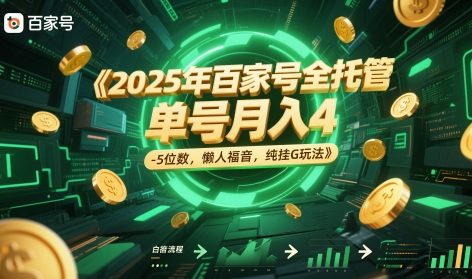 2025年百家号全托管，单号月入4-5位数，懒人福音，纯挂G玩法【揭秘】——生财有道创业项目网-生财有道