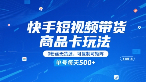快手短视频带货商品卡玩法，不直播不发视频，0粉丝无货源，可复制可矩阵，单号每天1-5张——生财有道创业项目网-生财有道