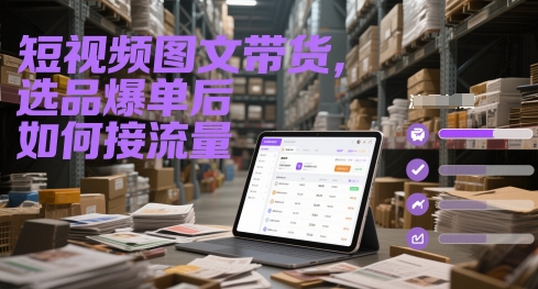 短视频图文带货，选品爆单后如何接流量——生财有道创业项目网-生财有道