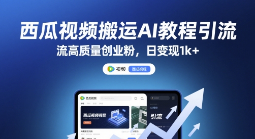 西瓜视频搬运AI教程引流高质量创业粉，日变现1k+【揭秘】——生财有道创业项目网-生财有道