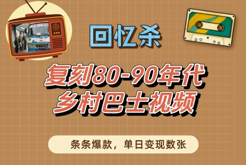 回忆杀！复刻80-90年代乡村巴士视频，条条爆款，单日变现数张——生财有道创业项目网-生财有道
