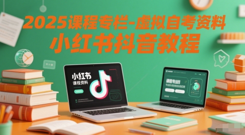 2025课程专栏-虚拟自考资料小红书抖音教程——生财有道创业项目网-生财有道