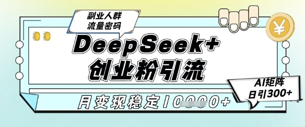 DeepSeek+创业粉精准引流，全新分享课4.0玩法，AI矩阵日引300+，多种变现方式，稳定月入1W——生财有道创业项目网-生财有道