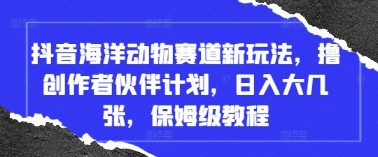 图片[1]-抖音海洋动物赛道新玩法，撸创作者伙伴计划，日入大几张，保姆级教程——生财有道创业项目网-生财有道