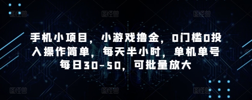 手机小项目，小游戏撸金，0门槛0投入操作简单，每天半小时，单机单号每日30-50，可批量放大——生财有道创业项目网-生财有道