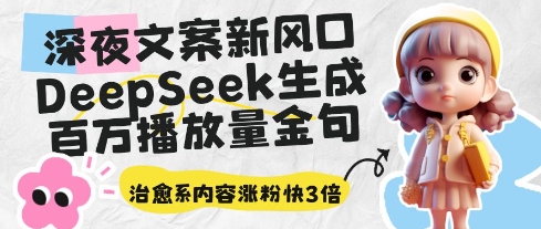 深夜文案新风口：DeepSeek生成百万播放量金句，治愈系内容涨粉快3倍——生财有道创业项目网-生财有道