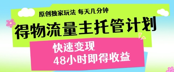 最新得物流量主计划，独家原创玩法，每天几分钟，快速变现，三至五天出收益【揭秘】——生财有道创业项目网-生财有道