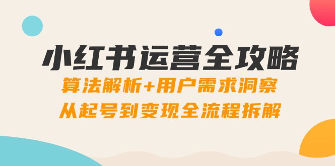 （14725期）小红书运营全攻略：算法解析+用户需求洞察，从起号到变现全流程拆解_生财有道创业项目网-生财有道