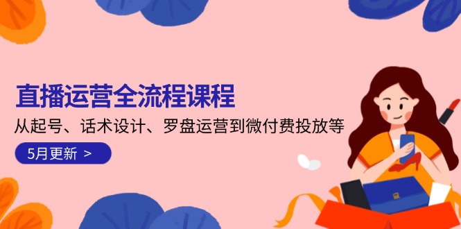 （14882期）直播运营全流程课程-5月更新：从起号、话术设计、罗盘运营到微付费投放等_生财有道创业项目网-生财有道