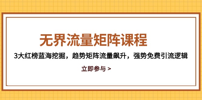 （14763期）无界流量矩阵课程，3大红榜蓝海挖掘，趋势矩阵流量飙升，强势免费引流逻辑_生财有道创业项目网-生财有道