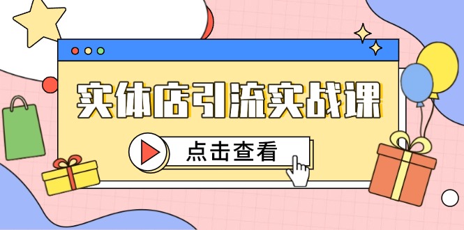 （14828期）实体店引流实战课，短视频认知+抖加投放，精准对标百客进店_生财有道创业项目网-生财有道