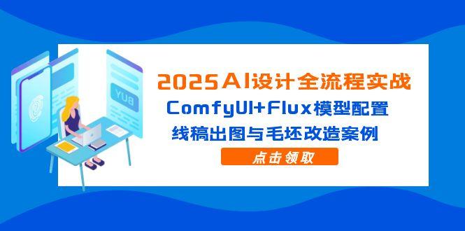（14790期）2025AI设计全流程实战：ComfyUI+Flux模型配置，线稿出图与毛坯改造案例_生财有道创业项目网-生财有道