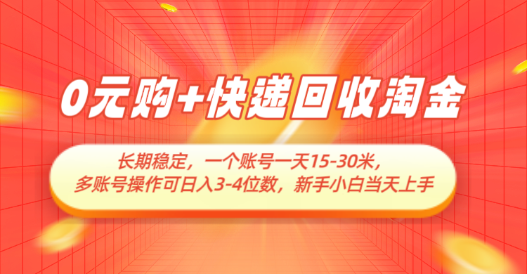 0元购+快递回收淘金，长期稳定，单号一天15-30米，多账号操作可日入3-4位数_生财有道创业网-生财有道