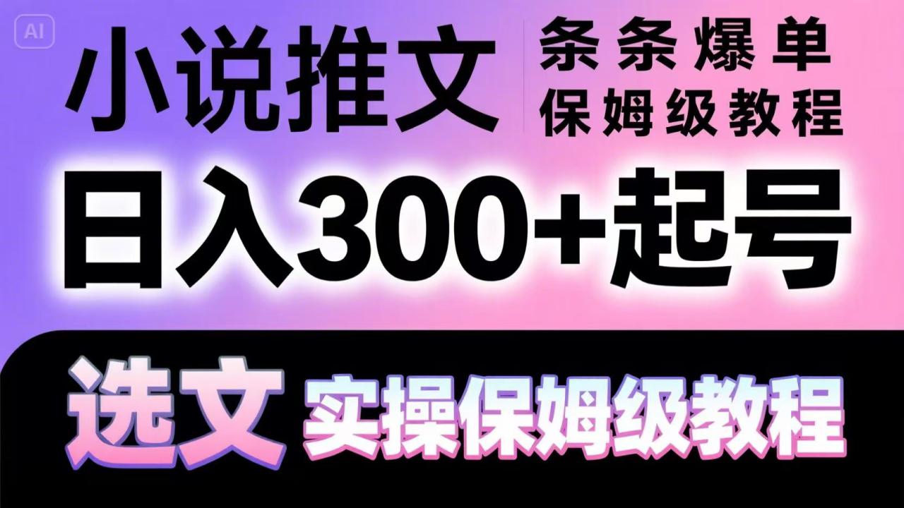 小说推文条条爆单，日入300+起号，选文，实操保姆级教程_生财有道创业网-生财有道