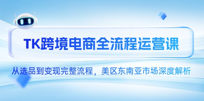 （14929期）TK跨境电商全流程运营课，从选品到变现完整流程，美区东南亚市场深度解析_生财有道创业项目网-生财有道