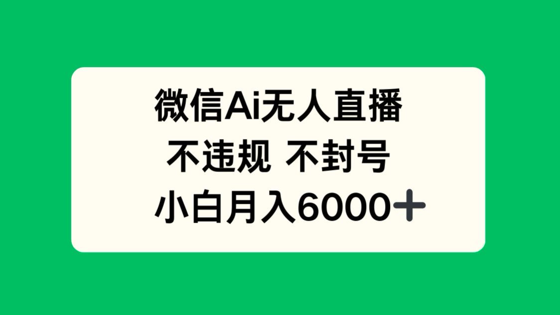 （14733期）微信AI无人直播，不违规 不封号 ，小白月入6000+_生财有道创业项目网-生财有道