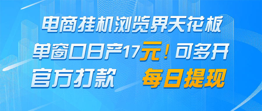 电商挂机浏览界天花板 单窗口日收益17＋ 每日提现 官方打款_生财有道创业网-生财有道