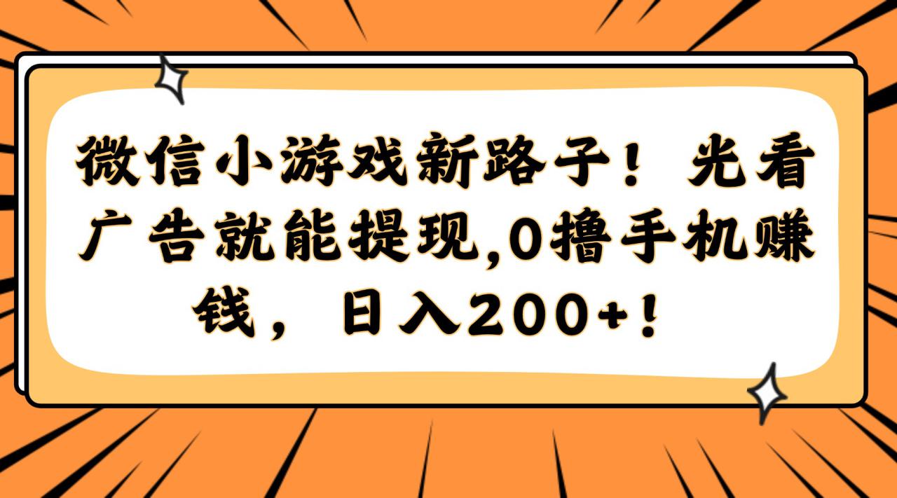 （14864期）微信小游戏新路子！光看广告就能提现，0撸手机赚钱，日入200+！_生财有道创业项目网-生财有道