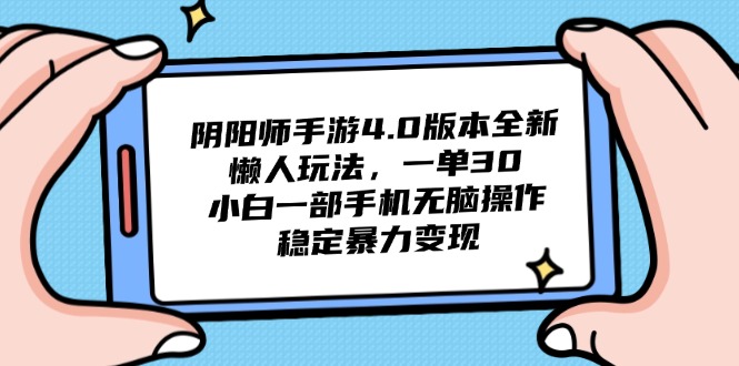 （14816期）阴阳师手游4.0版本全新懒人玩法，一单30，小白一部手机无脑操作，稳定…_生财有道创业项目网-生财有道