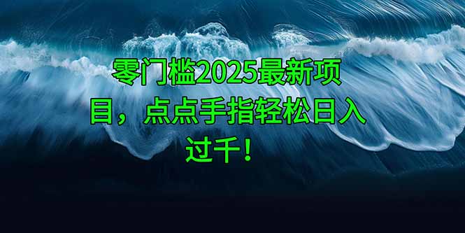 （14744期）零门槛2025最新项目，点点手指轻松日入过千！_生财有道创业项目网-生财有道