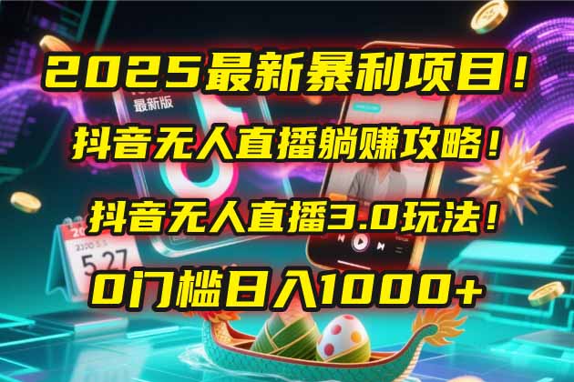 （14904期）2025最新暴利项目！抖音无人直播躺赚攻略！抖音无人直播3.0玩法！0门槛…_生财有道创业项目网-生财有道