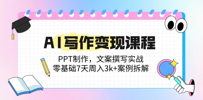 （14769期）AI写作变现课程：PPT制作，文案撰写实战，零基础7天周入3k+案例拆解_生财有道创业项目网-生财有道
