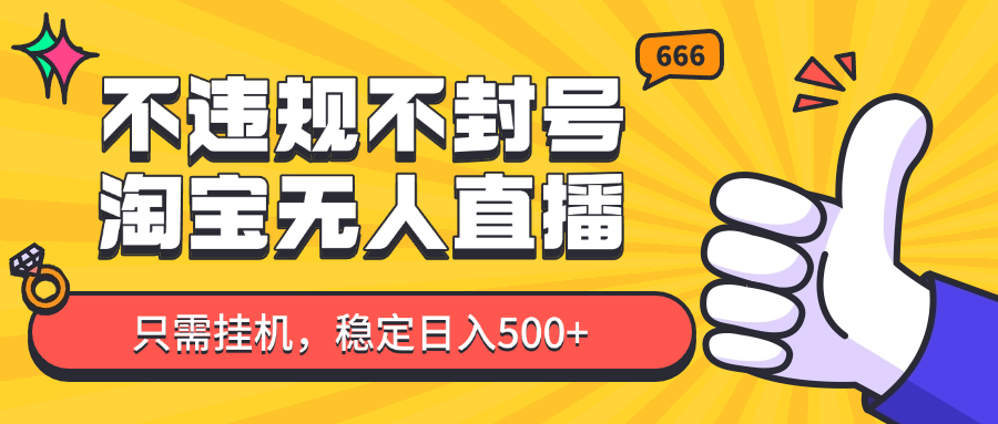 淘宝无人直播最新玩法，不违规不封号，只需挂机，稳定日入500+，新手也能当天开单！_生财有道创业网-生财有道