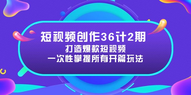 （14665期）短视频创作36计2期：打造爆款短视频所需的各类开篇技巧，提升视频吸引力_生财有道创业项目网-生财有道