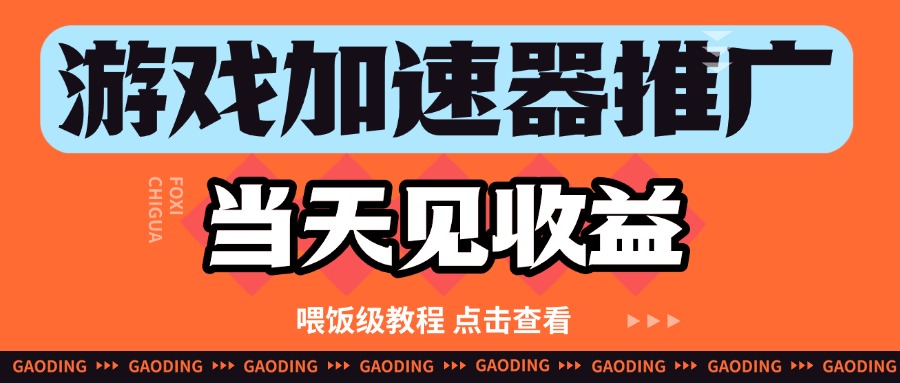 游戏加速器推广项目当天见收益，纯干货喂饭级教程分享_生财有道创业网-生财有道