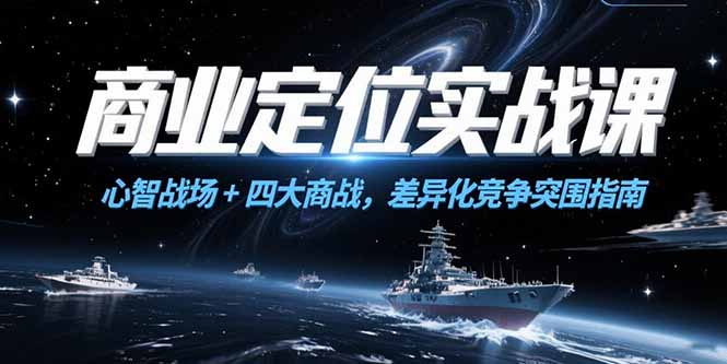 （15252期）商业定位实战课，心智战场+四大商战，差异化竞争突围指南_生财有道创业项目网-生财有道