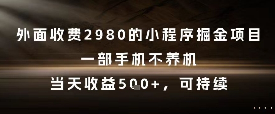 外面收费2980的小程序掘金项目，一部手机不养机，当天收益5张+，可持续【揭秘】——生财有道创业项目网-生财有道