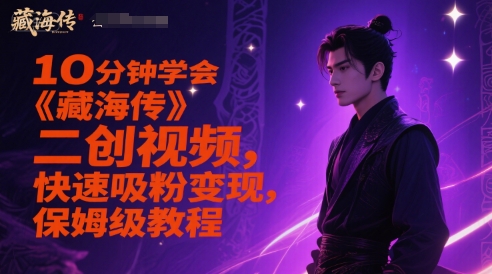 10分钟学会《藏海传》二创视频，快速吸粉变现，保姆级教程——生财有道创业项目网-生财有道