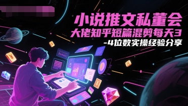 小说推文私董会大佬知乎短篇混剪每天3-4位数实操经验分享——生财有道创业项目网-生财有道