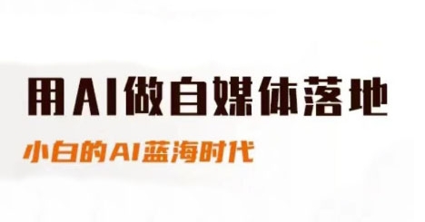 用AI做自媒体落地，适合新手快速入门与进阶，小白的AI蓝海时代——生财有道创业项目网-生财有道