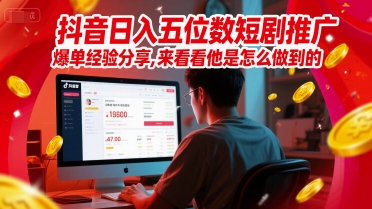 抖音日入五位数短剧推广爆单经验分享，来看看他是怎么做到的？——生财有道创业项目网-生财有道