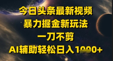 今日头条最新美女视频暴力掘金新玩法，一刀不剪，AI辅助轻松日入1k+——生财有道创业项目网-生财有道