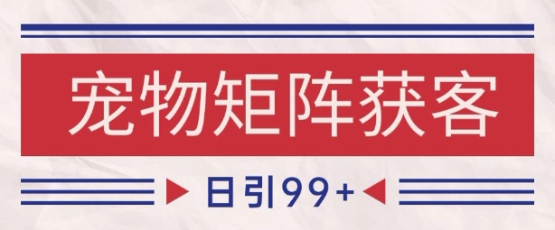 小红书某音宠物赛道引流获客 自热矩阵日引200+【揭秘】——生财有道创业项目网-生财有道